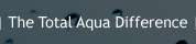 The Total Aqua Difference